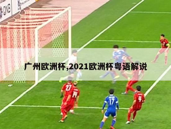 广州欧洲杯,2021欧洲杯粤语解说