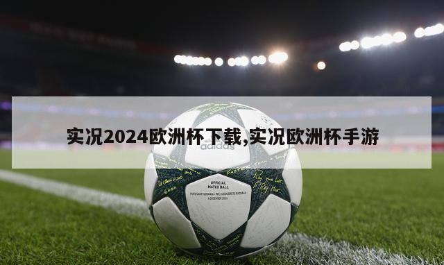 实况2024欧洲杯下载,实况欧洲杯手游