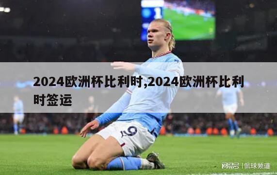 2024欧洲杯比利时,2024欧洲杯比利时签运