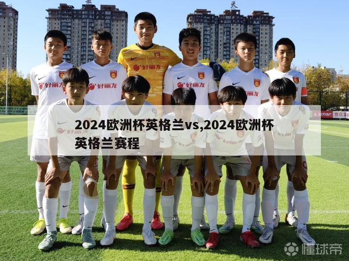 2024欧洲杯英格兰vs,2024欧洲杯英格兰赛程