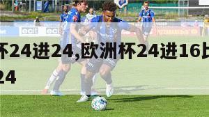 欧洲杯24进24,欧洲杯24进16比赛时间2024