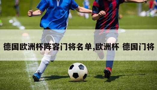 德国欧洲杯阵容门将名单,欧洲杯 德国门将