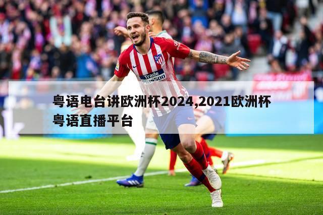 粤语电台讲欧洲杯2024,2021欧洲杯粤语直播平台