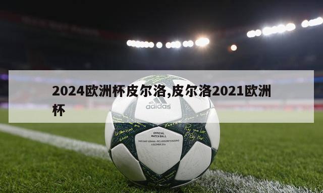 2024欧洲杯皮尔洛,皮尔洛2021欧洲杯