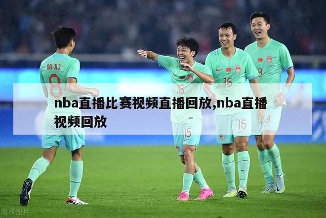 nba直播比赛视频直播回放,nba直播 视频回放