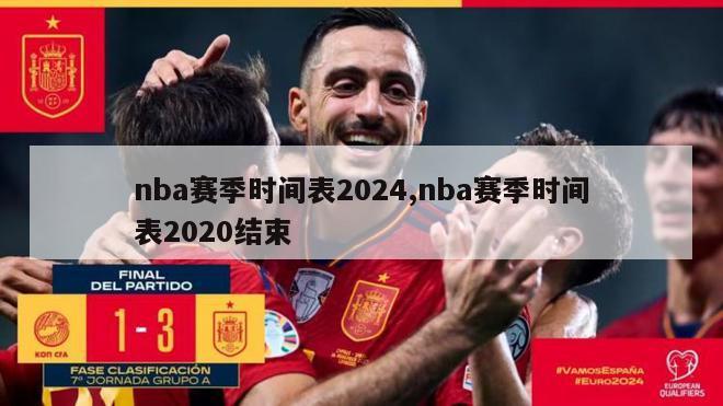 nba赛季时间表2024,nba赛季时间表2020结束