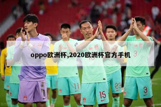 oppo欧洲杯,2020欧洲杯官方手机