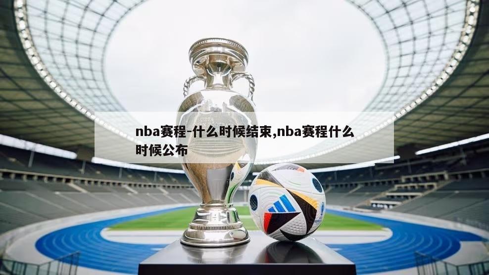 nba赛程-什么时候结束,nba赛程什么时候公布