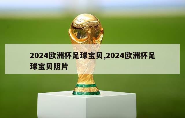 2024欧洲杯足球宝贝,2024欧洲杯足球宝贝照片