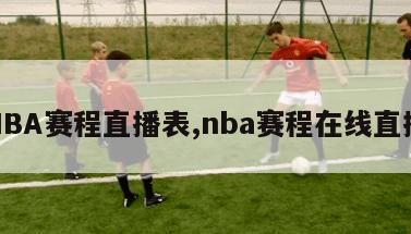 NBA赛程直播表,nba赛程在线直播