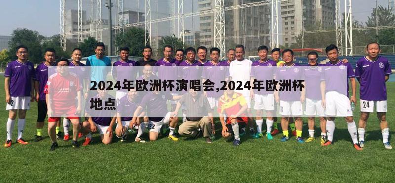 2024年欧洲杯演唱会,2024年欧洲杯地点