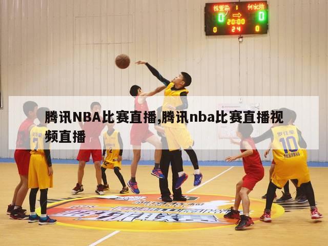 腾讯NBA比赛直播,腾讯nba比赛直播视频直播