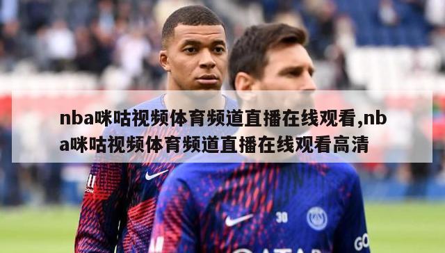 nba咪咕视频体育频道直播在线观看,nba咪咕视频体育频道直播在线观看高清