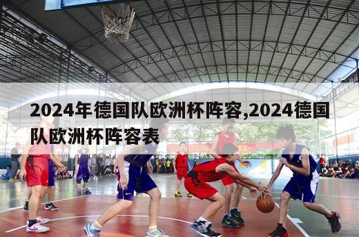 2024年德国队欧洲杯阵容,2024德国队欧洲杯阵容表