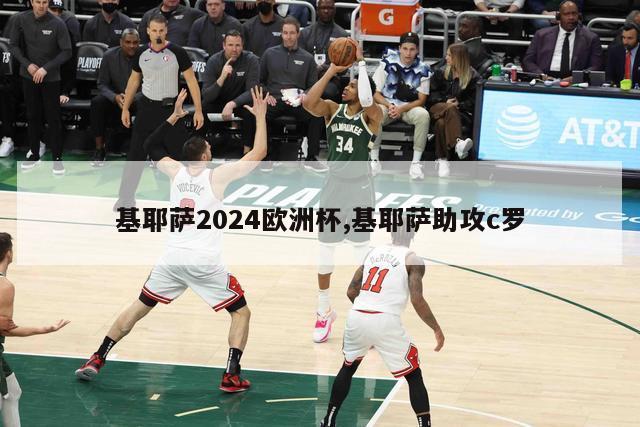 基耶萨2024欧洲杯,基耶萨助攻c罗