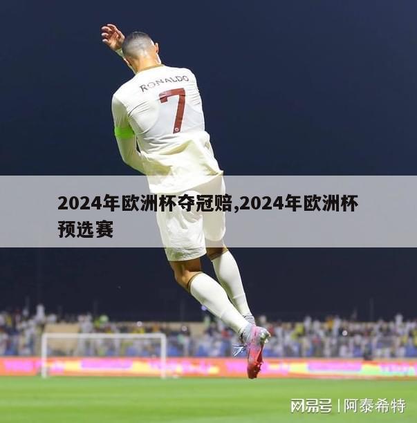 2024年欧洲杯夺冠赔,2024年欧洲杯预选赛