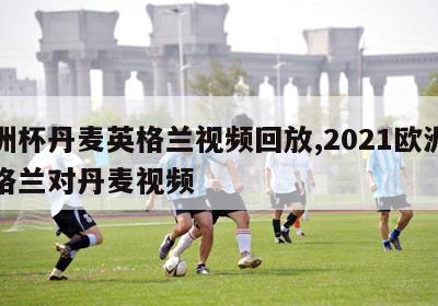 欧洲杯丹麦英格兰视频回放,2021欧洲杯英格兰对丹麦视频