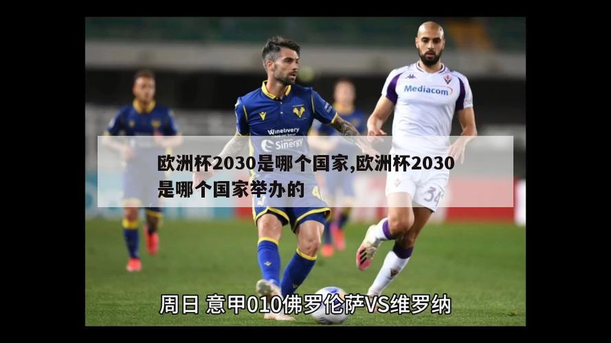 欧洲杯2030是哪个国家,欧洲杯2030是哪个国家举办的